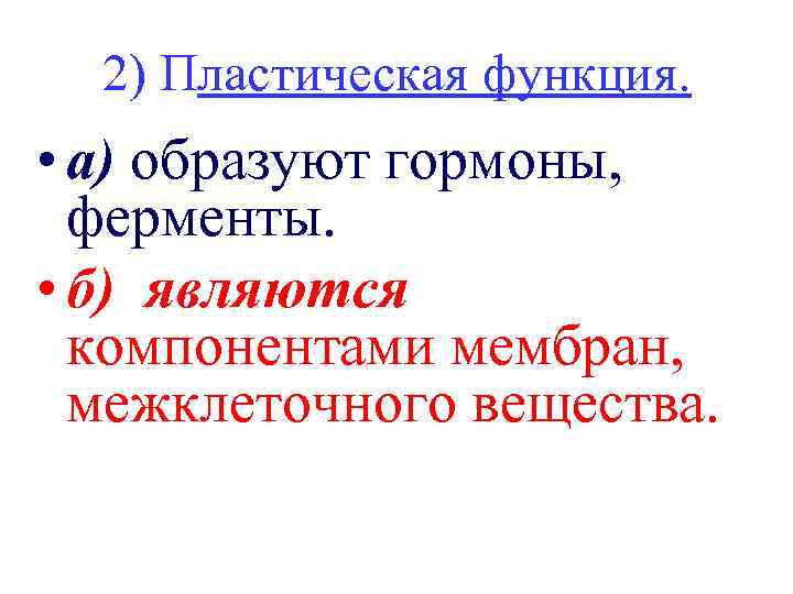 2) Пластическая функция. • а) образуют гормоны, ферменты. • б) являются компонентами мембран, межклеточного