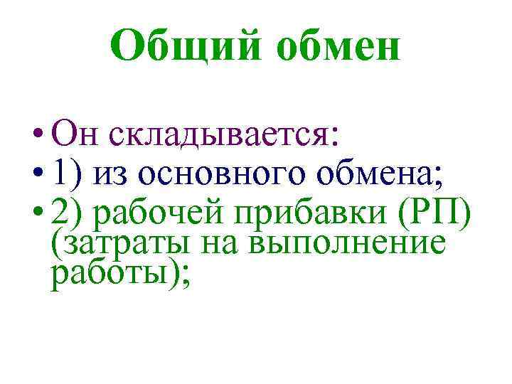 Общий обмен • Он складывается: • 1) из основного обмена; • 2) рабочей прибавки