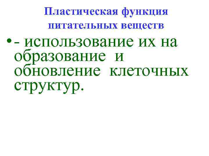 Пластическая функция питательных веществ • - использование их на образование и обновление клеточных структур.