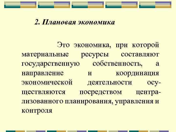 2. Плановая экономика Это экономика, при которой материальные ресурсы составляют государственную собственность, а направление