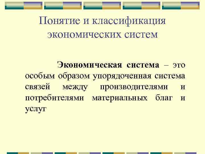 Понятие и классификация экономических систем Экономическая система – это особым образом упорядоченная система связей