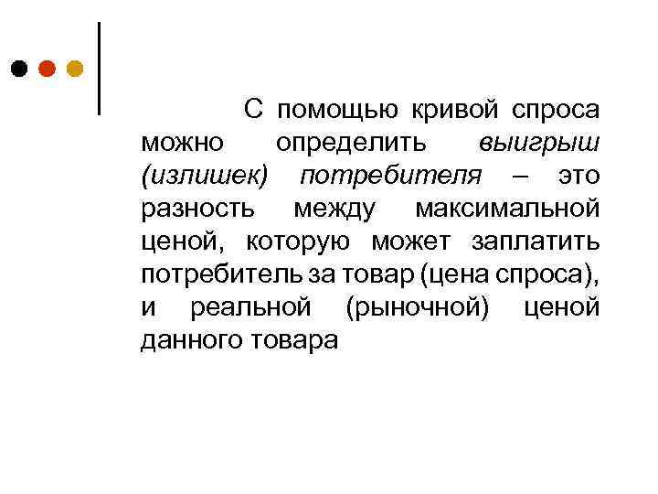 С помощью кривой спроса можно определить выигрыш (излишек) потребителя – это разность между максимальной