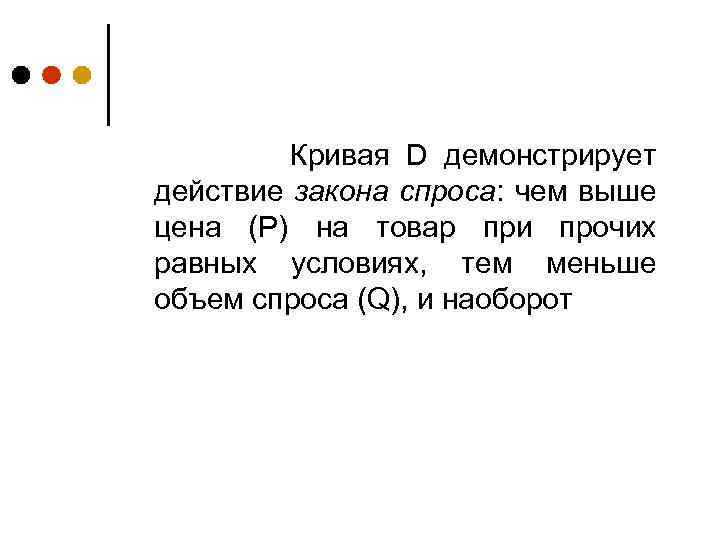 Кривая D демонстрирует действие закона спроса: чем выше цена (P) на товар при прочих