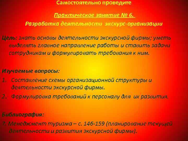 Самостоятельно проведите Практическое занятие № 6. Разработка деятельности экскурс-организации Цель: знать основы деятельности экскурсной
