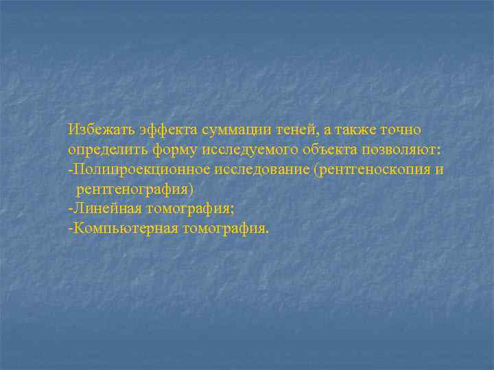 Избежать эффекта суммации теней, а также точно определить форму исследуемого объекта позволяют: -Полипроекционное исследование