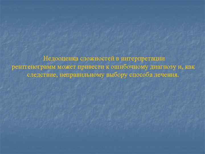 Недооценка сложностей в интерпретации рентгенограмм может привести к ошибочному диагнозу и, как следствие, неправильному