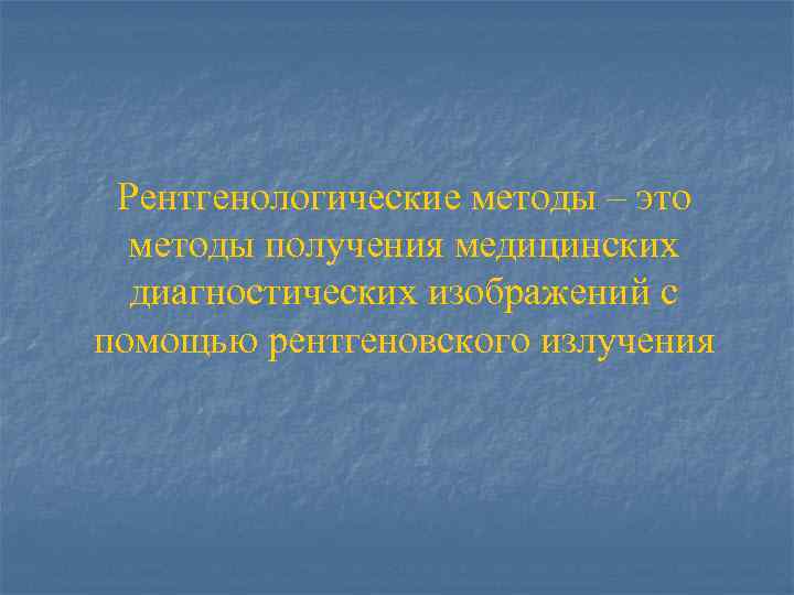 Рентгенологические методы – это методы получения медицинских диагностических изображений с помощью рентгеновского излучения 
