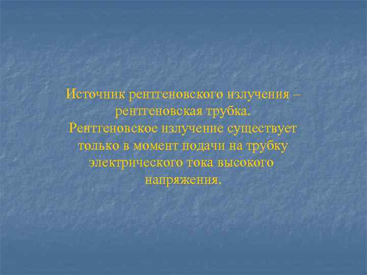 Источник рентгеновского излучения – рентгеновская трубка. Рентгеновское излучение существует только в момент подачи на