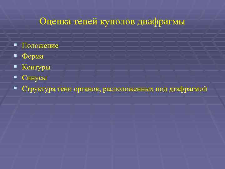 Оценка теней куполов диафрагмы § § § Положение Форма Контуры Синусы Структура тени органов,