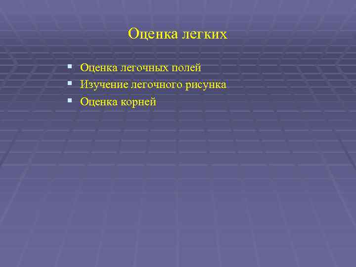 Оценка легких § Оценка легочных полей § Изучение легочного рисунка § Оценка корней 