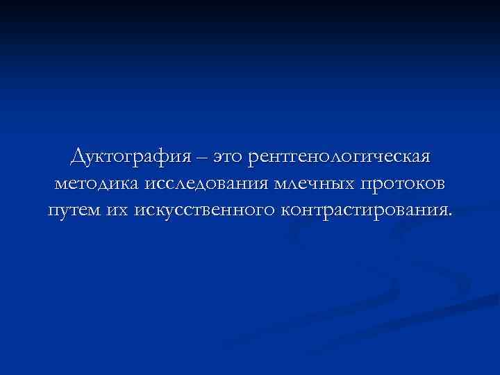 Дуктография – это рентгенологическая методика исследования млечных протоков путем их искусственного контрастирования. 