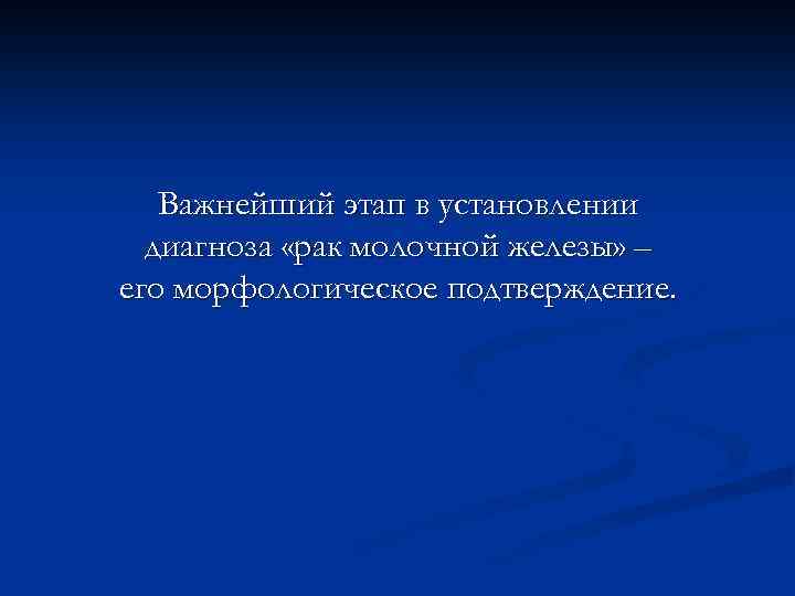 Важнейший этап в установлении диагноза «рак молочной железы» – его морфологическое подтверждение. 