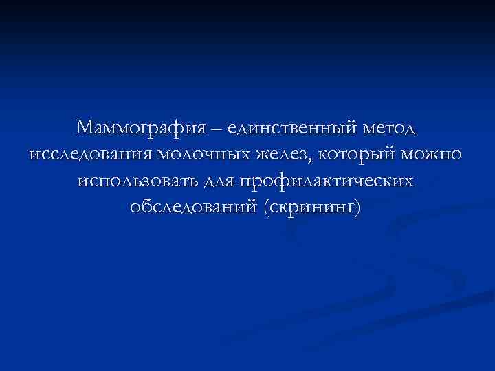 Маммография – единственный метод исследования молочных желез, который можно использовать для профилактических обследований (скрининг)
