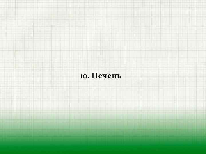10. Печень 