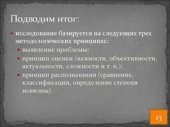 Подводим итог: исследование базируется на следующих трех методологических принципах: выявление проблемы; принцип оценки (важности,