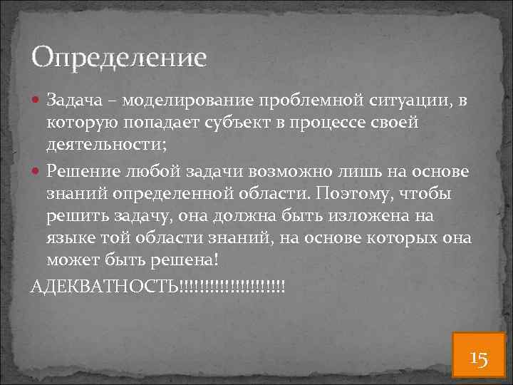 Определение Задача – моделирование проблемной ситуации, в которую попадает субъект в процессе своей деятельности;