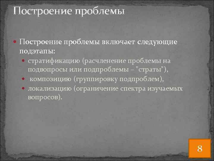 Построение проблемы включает следующие подэтапы: стратификацию (расчленение проблемы на подвопросы или подпроблемы – "страты"),
