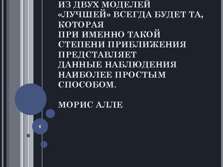 ИЗ ДВУХ МОДЕЛЕЙ «ЛУЧШЕЙ» ВСЕГДА БУДЕТ ТА, КОТОРАЯ ПРИ ИМЕННО ТАКОЙ СТЕПЕНИ ПРИБЛИЖЕНИЯ ПРЕДСТАВЛЯЕТ