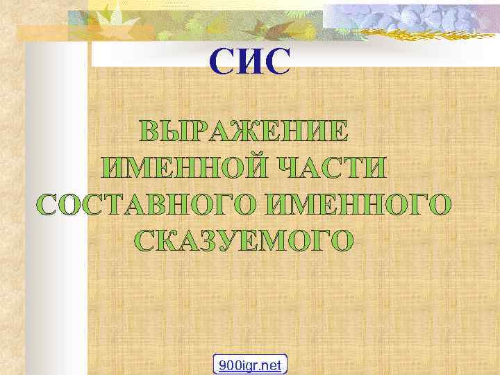 СИС ВЫРАЖЕНИЕ ИМЕННОЙ ЧАСТИ СОСТАВНОГО ИМЕННОГО СКАЗУЕМОГО 900 igr. net 