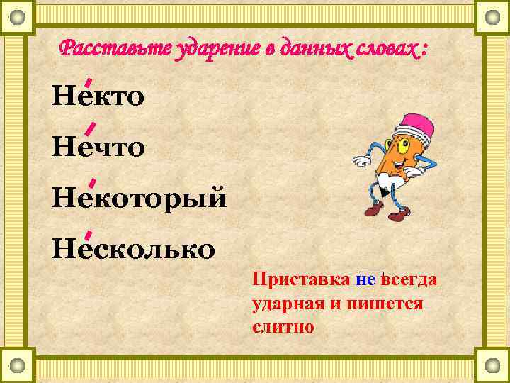Расставьте ударение в данных словах : Некто Нечто Некоторый Несколько Приставка не всегда ударная