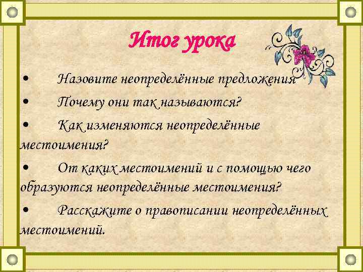 Итог урока • Назовите неопределённые предложения • Почему они так называются? • Как изменяются