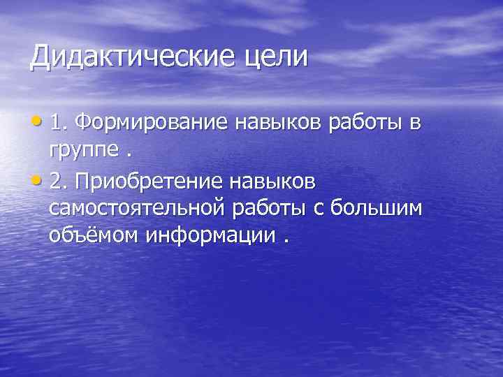 Дидактические цели • 1. Формирование навыков работы в группе. • 2. Приобретение навыков самостоятельной