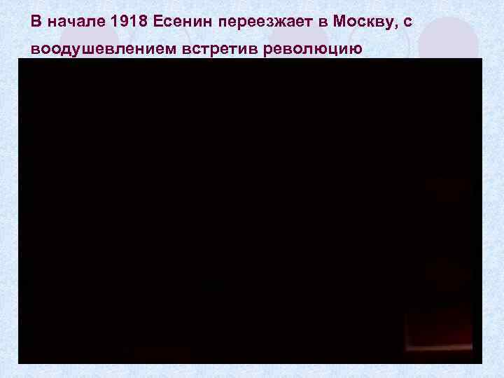 В начале 1918 Есенин переезжает в Москву, с воодушевлением встретив революцию 