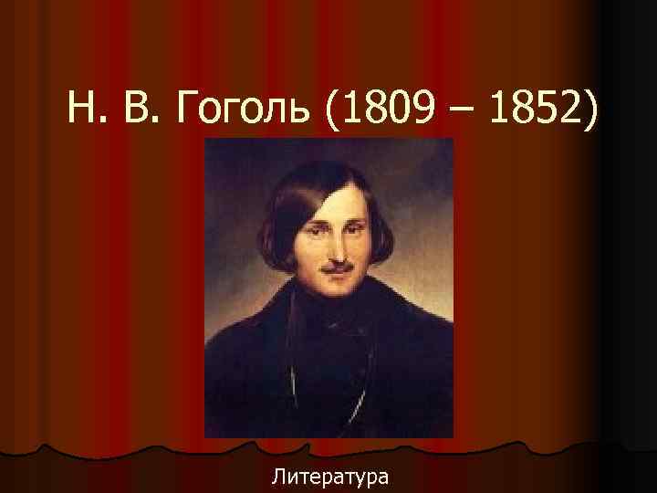 Н. В. Гоголь (1809 – 1852) Литература 