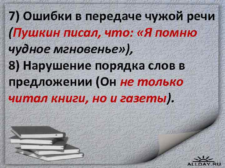 7) Ошибки в передаче чужой речи (Пушкин писал, что: «Я помню чудное мгновенье» ),
