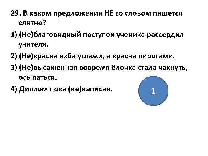 29. В каком предложении НЕ со словом пишется слитно? 1) (Не)благовидный поступок ученика рассердил