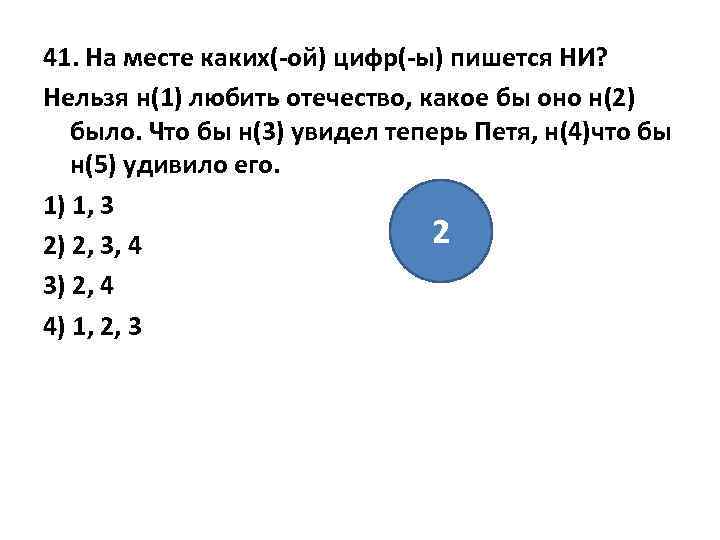 41. На месте каких(-ой) цифр(-ы) пишется НИ? Нельзя н(1) любить отечество, какое бы оно