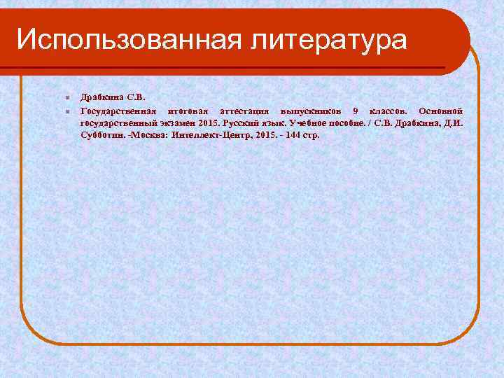 Использованная литература Драбкина С. В. Государственная итоговая аттестация выпускников 9 классов. Основной государственный экзамен