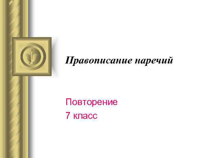 Правописание наречий Повторение 7 класс 