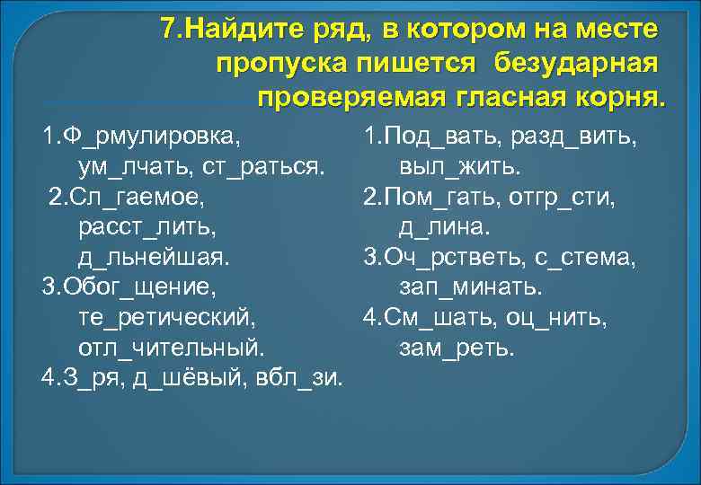 7. Найдите ряд, в котором на месте пропуска пишется безударная проверяемая гласная корня. 1.
