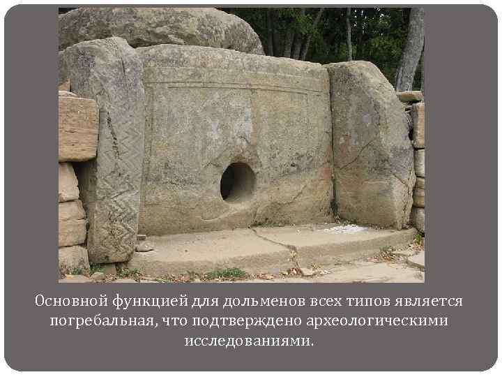 Основной функцией для дольменов всех типов является погребальная, что подтверждено археологическими исследованиями. 