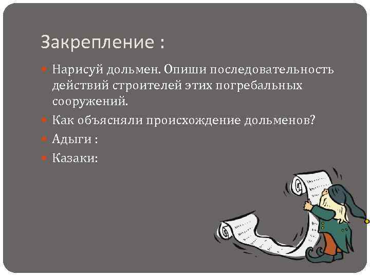 Закрепление : Нарисуй дольмен. Опиши последовательность действий строителей этих погребальных сооружений. Как объясняли происхождение