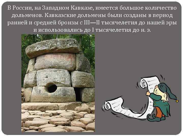 В России, на Западном Кавказе, имеется большое количество дольменов. Кавказские дольмены были созданы в