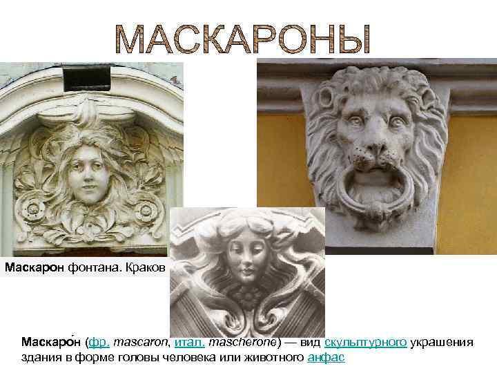 Маскарон фонтана. Краков Маскаро н (фр. mascaron, итал. mascherone) — вид скульптурного украшения здания