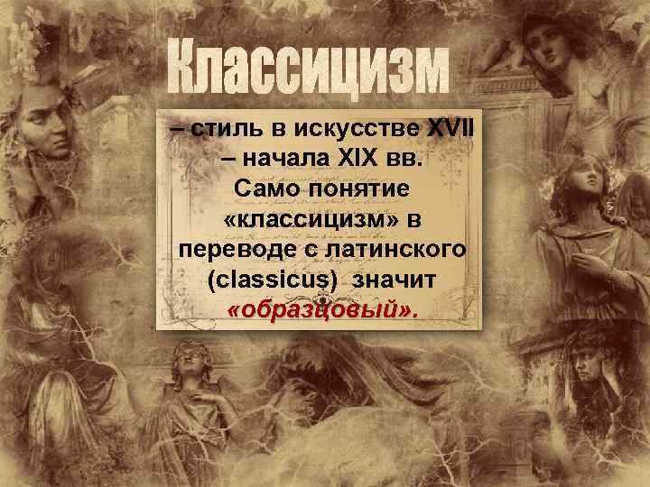 – стиль в искусстве XVII – начала XIX вв. Само понятие «классицизм» в переводе