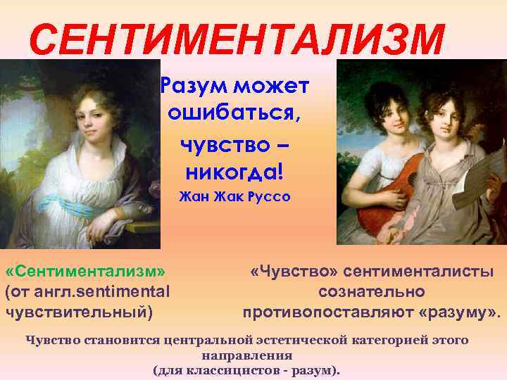 СЕНТИМЕНТАЛИЗМ Разум может ошибаться, чувство – никогда! Жан Жак Руссо «Сентиментализм» (от англ. sentimental
