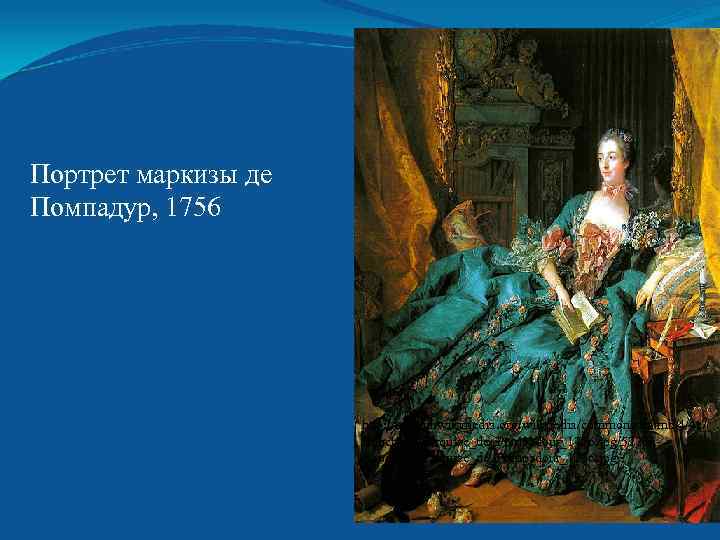 Портрет маркизы де Помпадур, 1756 http: //upload. wikimedia. org/wikipedia/commons/thumb/4/4 c/ Boucher_Marquise_de_Pompadour_1756. jpg/522 px. Boucher_Marquise_de_Pompadour_1756.