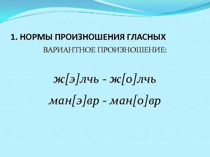 1. НОРМЫ ПРОИЗНОШЕНИЯ ГЛАСНЫХ ВАРИАНТНОЕ ПРОИЗНОШЕНИЕ: ж[э]лчь - ж[о]лчь ман[э]вр - ман[о]вр 