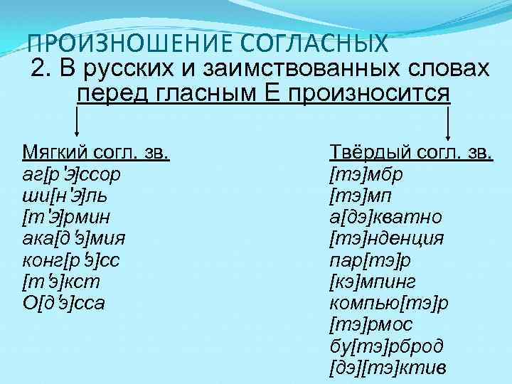 ПРОИЗНОШЕНИЕ СОГЛАСНЫХ 2. В русских и заимствованных словах перед гласным Е произносится Мягкий согл.