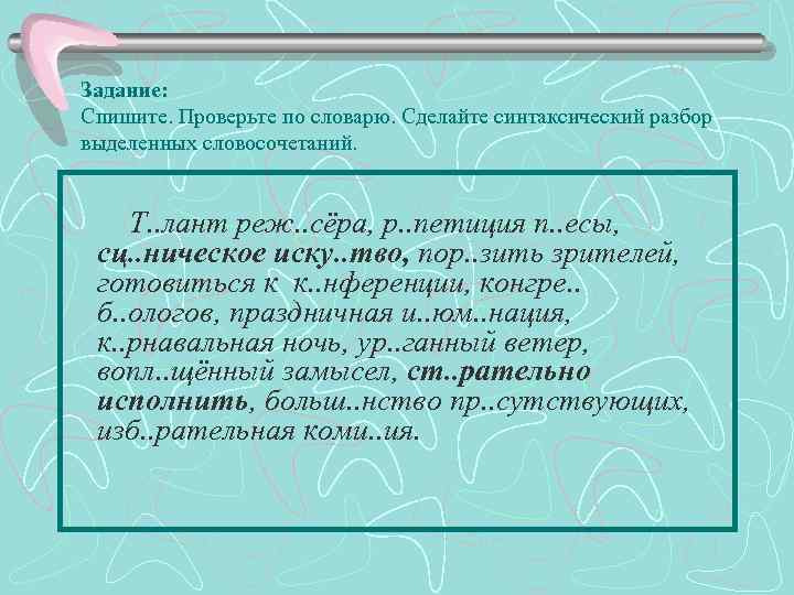 Задание: Спишите. Проверьте по словарю. Сделайте синтаксический разбор выделенных словосочетаний. Т. . лант реж.