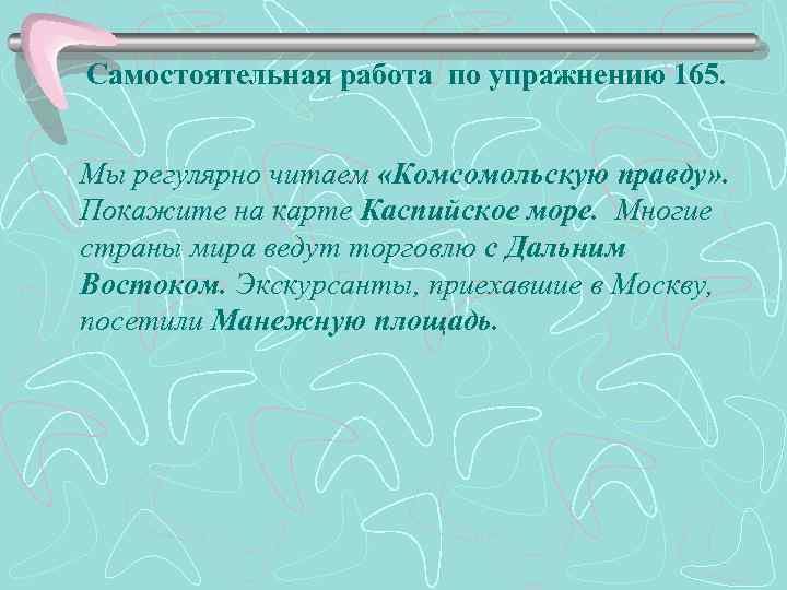 Самостоятельная работа по упражнению 165. Мы регулярно читаем «Комсомольскую правду» . Покажите на карте