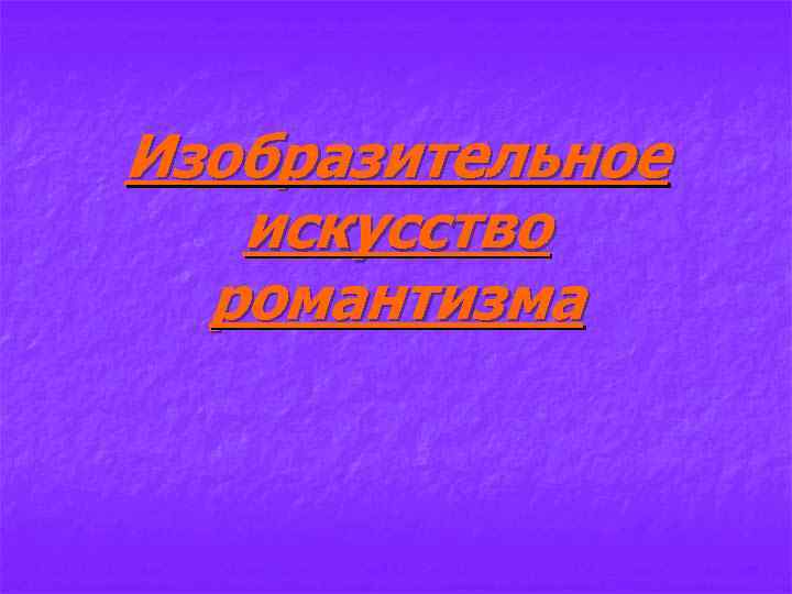 Изобразительное искусство романтизма 