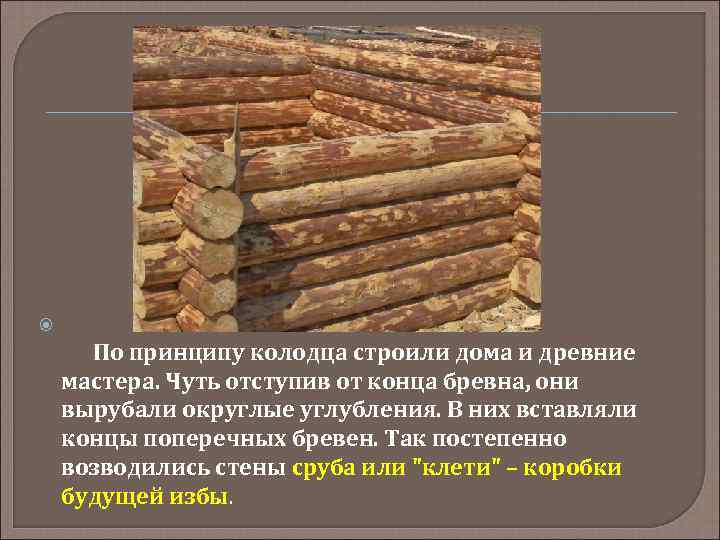  По принципу колодца строили дома и древние мастера. Чуть отступив от конца бревна,