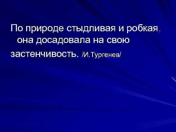По природе стыдливая и робкая, она досадовала на свою застенчивость. /И. Тургенев/ 