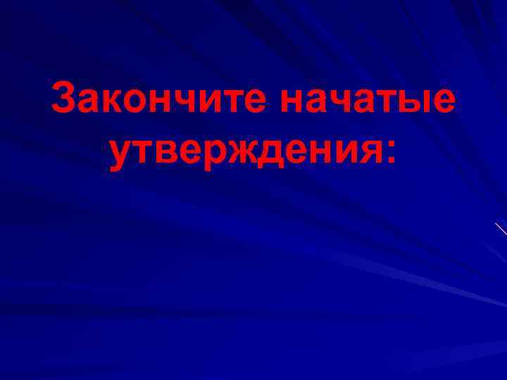 Закончите начатые утверждения: 
