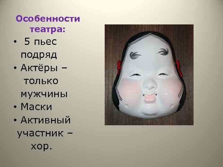 Особенности театра: • 5 пьес подряд • Актёры – только мужчины • Маски •